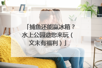 捕鱼还能赢冰箱？水上公园邀您来玩（文末有福利）