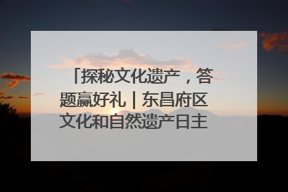 探秘文化遗产，答题赢好礼｜东昌府区文化和自然遗产日主题活动来袭！