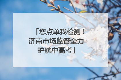 您点单我检测！济南市场监管全力护航中高考