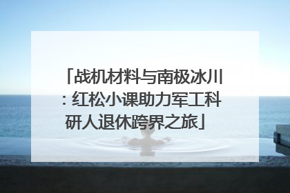 战机材料与南极冰川：红松小课助力军工科研人退休跨界之旅