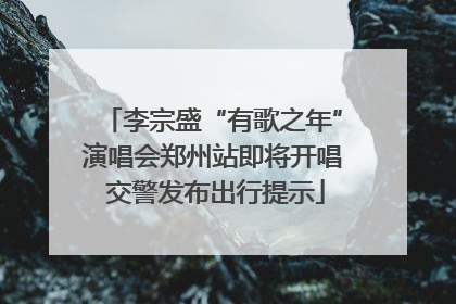 李宗盛“有歌之年”演唱会郑州站即将开唱 交警发布出行提示