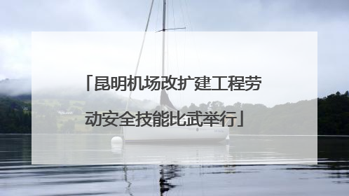 昆明机场改扩建工程劳动安全技能比武举行