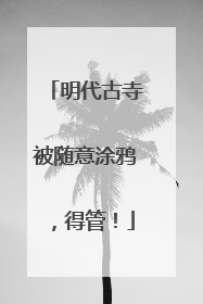明代古寺被随意涂鸦，得管！