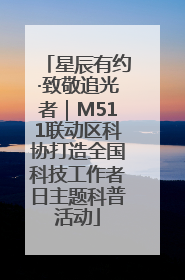 星辰有约·致敬追光者｜M511联动区科协打造全国科技工作者日主题科普活动