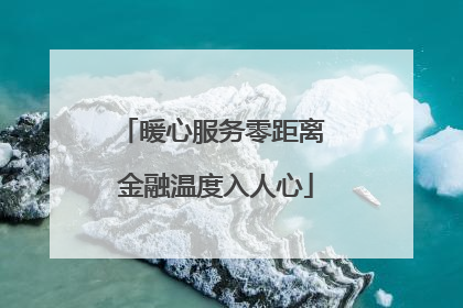 暖心服务零距离 金融温度入人心