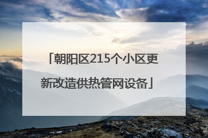 朝阳区215个小区更新改造供热管网设备