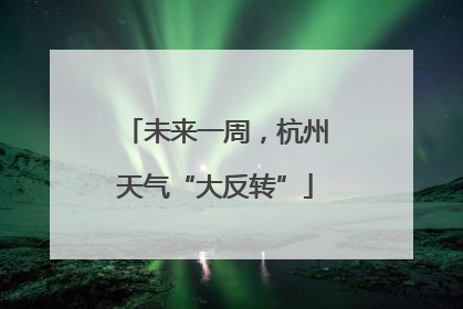 未来一周，杭州天气“大反转”