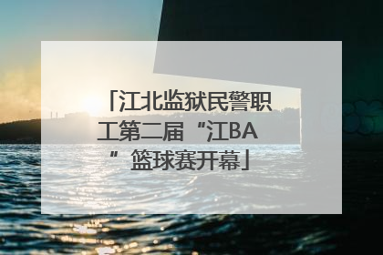 江北监狱民警职工第二届“江BA”篮球赛开幕