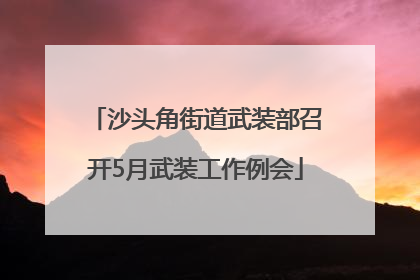 沙头角街道武装部召开5月武装工作例会