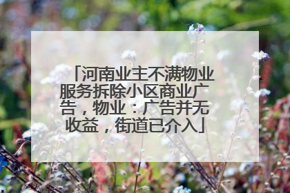 河南业主不满物业服务拆除小区商业广告，物业：广告并无收益，街道已介入