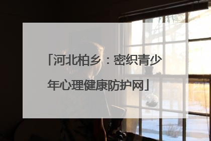 河北柏乡：密织青少年心理健康防护网
