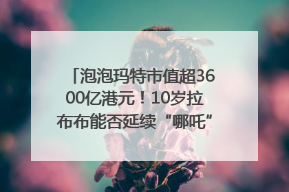 泡泡玛特市值超3600亿港元！10岁拉布布能否延续“哪吒”神话？｜热财经
