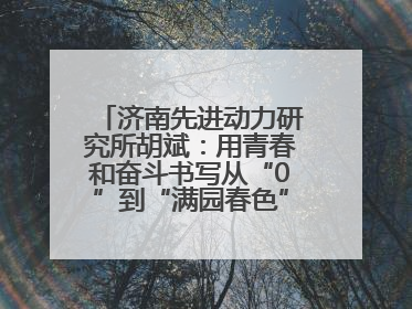 济南先进动力研究所胡斌：用青春和奋斗书写从“0”到“满园春色”的科研故事