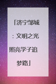 济宁邹城：文明之光照亮学子追梦路