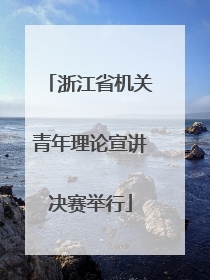 浙江省机关青年理论宣讲决赛举行