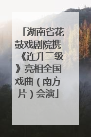 湖南省花鼓戏剧院携《连升三级》亮相全国戏曲（南方片）会演