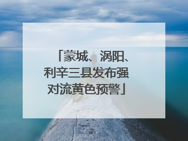 蒙城、涡阳、利辛三县发布强对流黄色预警