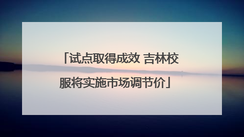 试点取得成效 吉林校服将实施市场调节价