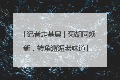 记者走基层｜菊胡同焕新，转角邂逅老味道