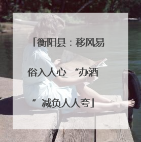 衡阳县：移风易俗入人心 “办酒”减负人人夸