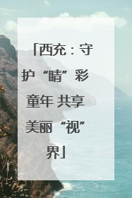 西充：守护“睛”彩童年 共享美丽“视”界