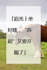追光丨坐好喽，“苏超”又要开踢了