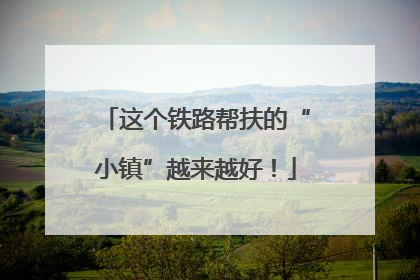 这个铁路帮扶的“小镇”越来越好！