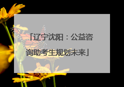 辽宁沈阳:公益咨询助考生规划未来
