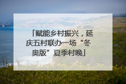 赋能乡村振兴，延庆五村联办一场“冬奥版”夏季村晚