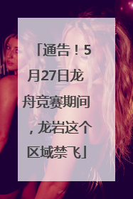 通告！5月27日龙舟竞赛期间，龙岩这个区域禁飞