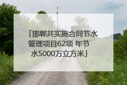 邯郸共实施合同节水管理项目62项 年节水5000万立方米