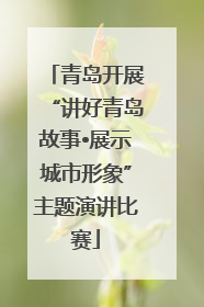 青岛开展“讲好青岛故事•展示城市形象”主题演讲比赛