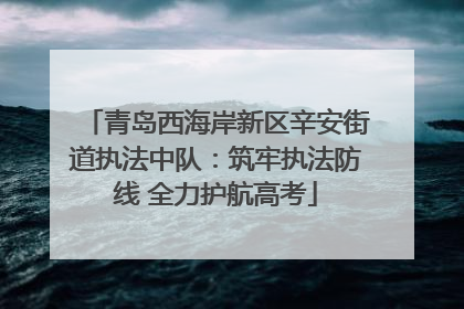 青岛西海岸新区辛安街道执法中队：筑牢执法防线 全力护航高考