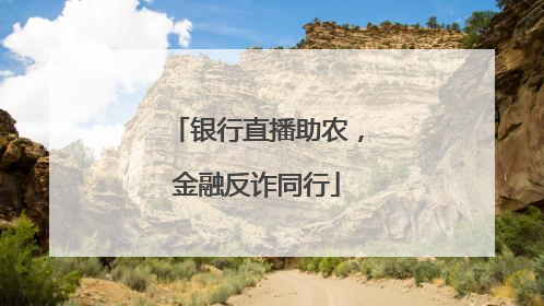 银行直播助农，金融反诈同行