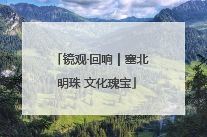 镜观·回响｜塞北明珠 文化瑰宝