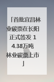 首批宜昌林业碳票在长阳正式签发 14.38万吨林业碳票上市