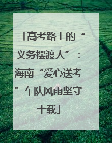 高考路上的“义务摆渡人”：海南“爱心送考”车队风雨坚守十载