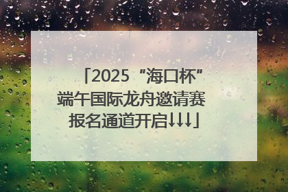 2025“海口杯”端午国际龙舟邀请赛 报名通道开启↓↓↓