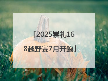 2025崇礼168越野赛7月开跑