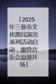 2025年三亚市文化惠民演出系列活动启动，露营音乐会浪漫开场