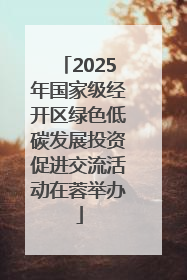 2025年国家级经开区绿色低碳发展投资促进交流活动在蓉举办