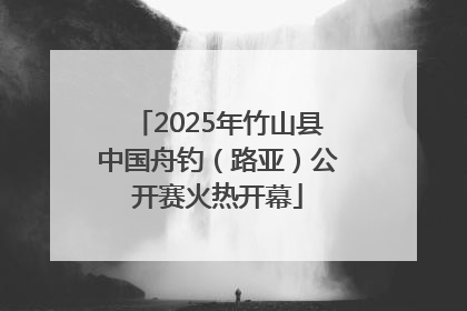 2025年竹山县中国舟钓（路亚）公开赛火热开幕