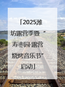 2025潍坊露营季暨“寿枣园·露营烧烤音乐节”启动