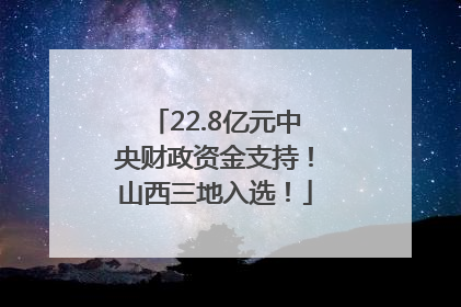 22.8亿元中央财政资金支持！山西三地入选！
