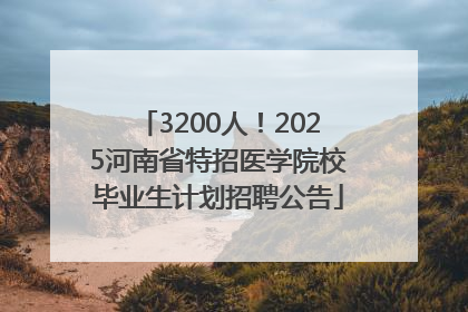 3200人！2025河南省特招医学院校毕业生计划招聘公告