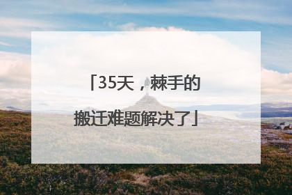 35天，棘手的搬迁难题解决了