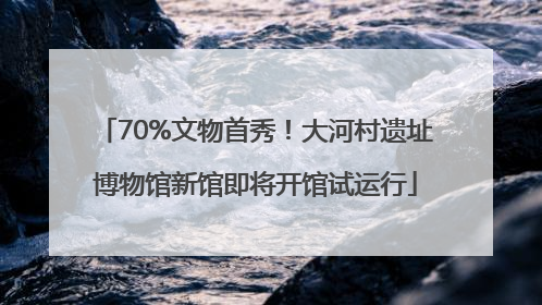 70%文物首秀！大河村遗址博物馆新馆即将开馆试运行